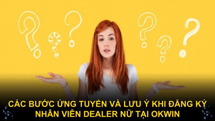 Các bước ứng tuyển và lưu ý khi đăng ký nhân viên dealer nữ tại Okwin