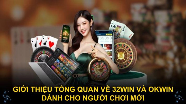 Giới thiệu tổng quan về 32win và OKWIN dành cho người chơi mới
