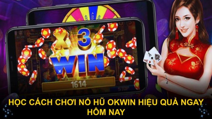 Học cách chơi nổ hũ Okwin hiệu quả ngay hôm nay