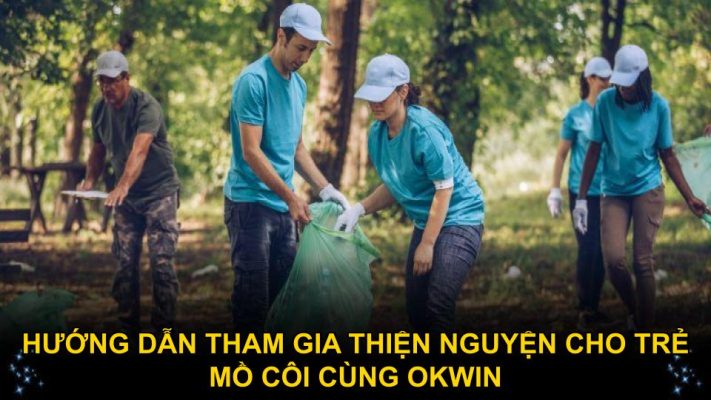 Hướng dẫn tham gia thiện nguyện cho trẻ mồ côi cùng OKWIN