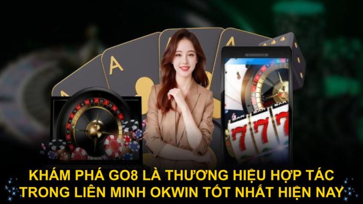 Khám phá Go8 là thương hiệu hợp tác trong liên minh okwin tốt nhất hiện nay