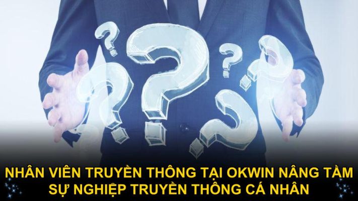 Nhân viên truyền thông tại Okwin nâng tầm sự nghiệp truyền thông
