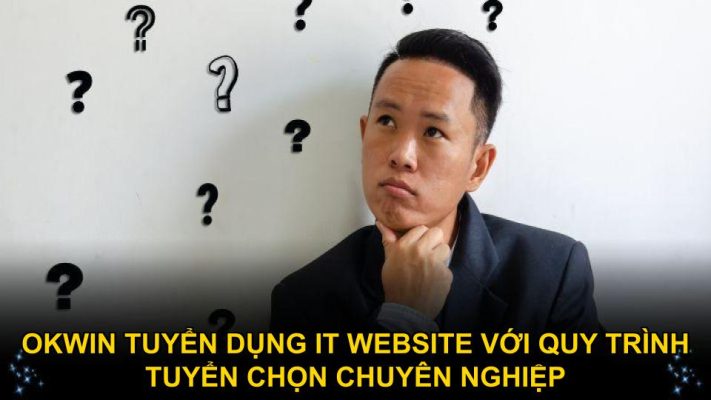 Okwin tuyển dụng IT website với quy trình tuyển chọn chuyên nghiệp