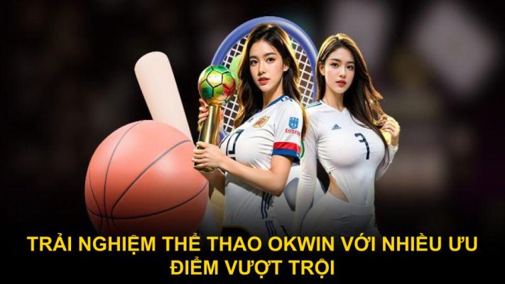 Trải nghiệm thể thao Okwin với nhiều ưu điểm vượt trội